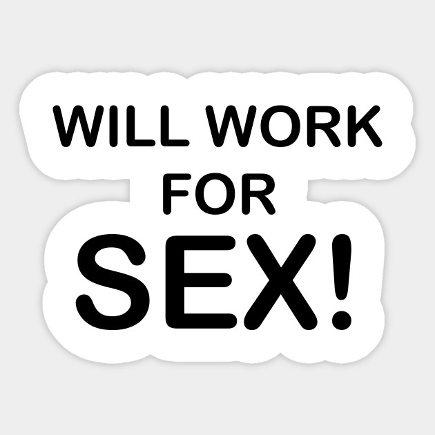 will work for sex Will work for sex